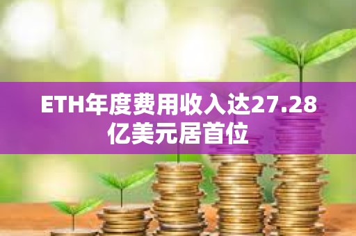 ETH年度費(fèi)用收入達(dá)27.28億美元居首位