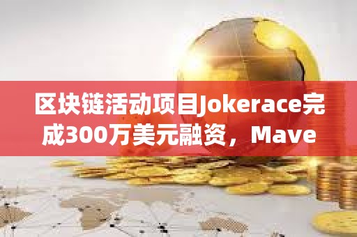 區(qū)塊鏈活動項(xiàng)目Jokerace完成300萬美元融資，Maven 11等參投