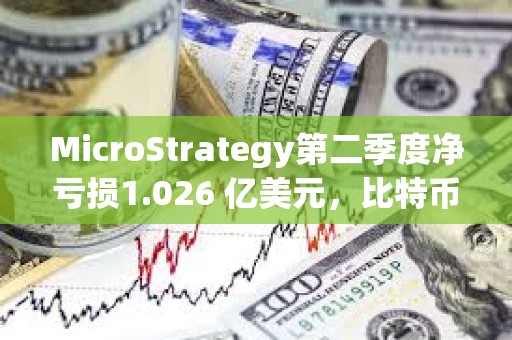 MicroStrategy第二季度凈虧損1.026 億美元，比特幣持有量升至 22.65萬枚