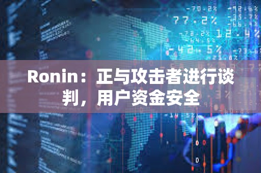 Ronin：正與攻擊者進行談判，用戶資金安全