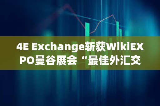 4E Exchange斬獲WikiEXPO曼谷展會“最佳外匯交易平臺”獎