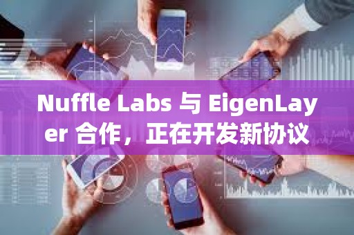 Nuffle Labs 與 EigenLayer 合作，正在開發新協議Nuff Protocol