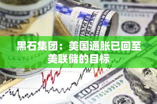 黑石集團：美國通脹已回至美聯儲的目標