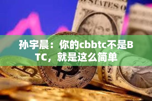 孫宇晨：你的cbbtc不是BTC，就是這么簡單