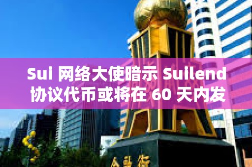 Sui 網絡大使暗示 Suilend 協議代幣或將在 60 天內發布