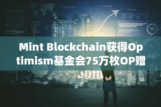Mint Blockchain獲得Optimism基金會75萬枚OP贈款，價值約135萬美元