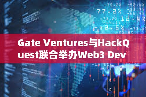 Gate Ventures與HackQuest聯合舉辦Web3 Dev Huddle邊會