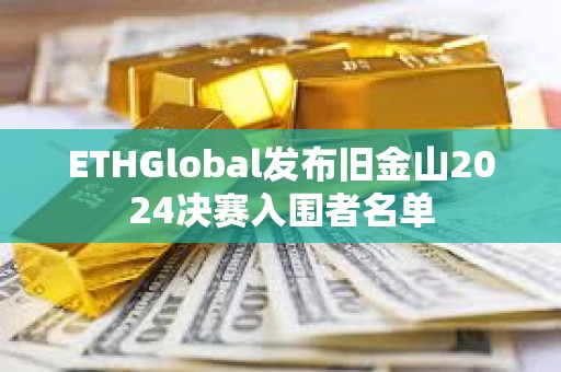 ETHGlobal發布舊金山2024決賽入圍者名單