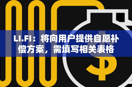 LI.FI：將向用戶提供自愿補償方案，需填寫相關表格