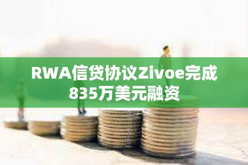 RWA信貸協議Zivoe完成835萬美元融資