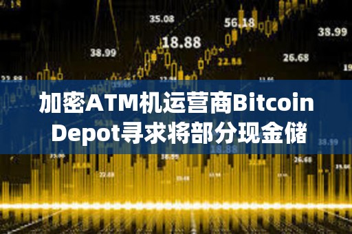 加密ATM機運營商Bitcoin Depot尋求將部分現金儲備配置為比特幣