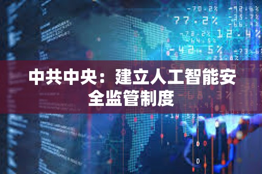 中共中央：建立人工智能安全監管制度