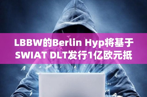 LBBW的Berlin Hyp將基于SWIAT DLT發行1億歐元抵押貸款債券