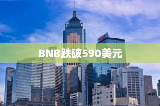 BNB跌破590美元