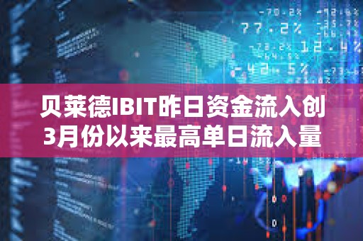 貝萊德IBIT昨日資金流入創(chuàng)3月份以來最高單日流入量
