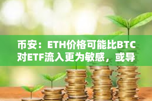 幣安：ETH價格可能比BTC對ETF流入更為敏感，或導致更劇烈的價格波動