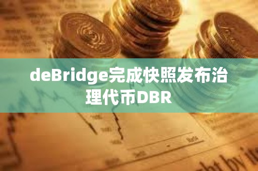 deBridge完成快照發布治理代幣DBR