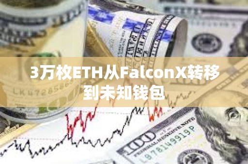 3萬枚ETH從FalconX轉移到未知錢包