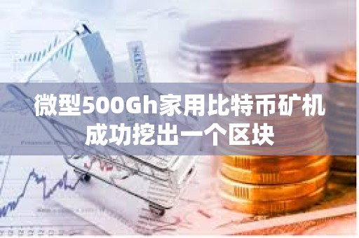 微型500Gh家用比特幣礦機成功挖出一個區塊