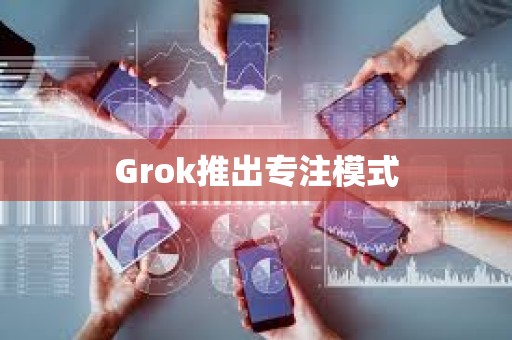 Grok推出專注模式