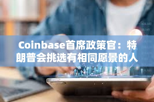Coinbase首席政策官：特朗普會(huì)挑選有相同愿景的人擔(dān)任SEC主席