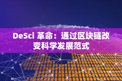 DeSci 革命：通過區塊鏈改變科學發展范式
