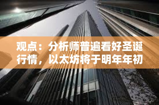 觀點(diǎn)：分析師普遍看好圣誕行情，以太坊將于明年年初達(dá)到5000美元