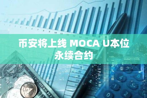 幣安將上線 MOCA U本位永續(xù)合約
