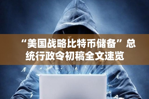 “美國戰略比特幣儲備”總統行政令初稿全文速覽