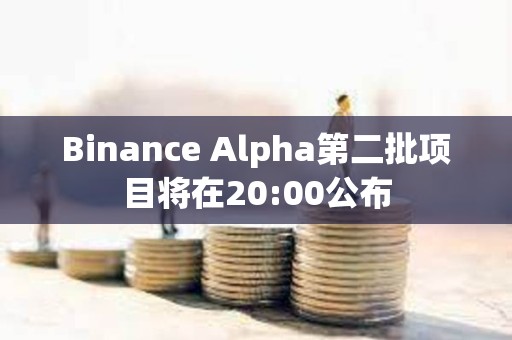 Binance Alpha第二批項目將在20:00公布