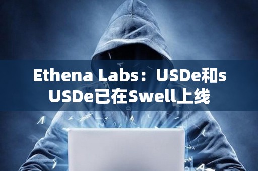Ethena Labs：USDe和sUSDe已在Swell上線