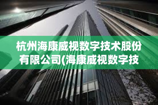 杭州??低晹底旨夹g股份有限公司(??低晹底旨夹g有限公司) 杭州??低晹底旨夹g股份有限公司(??低晹底旨夹g有限公司)