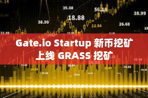 Gate.io Startup 新幣挖礦上線(xiàn) GRASS 挖礦