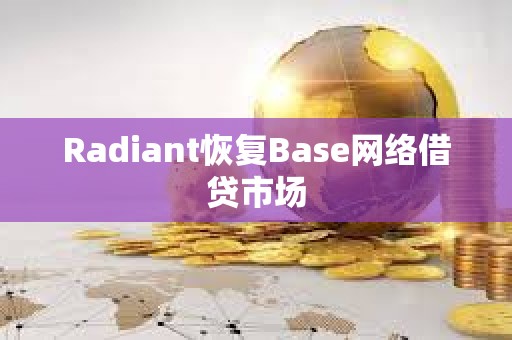 Radiant恢復(fù)Base網(wǎng)絡(luò)借貸市場