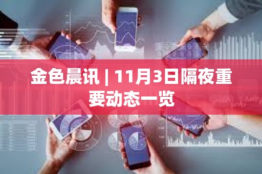 金色晨訊 | 11月3日隔夜重要動態(tài)一覽