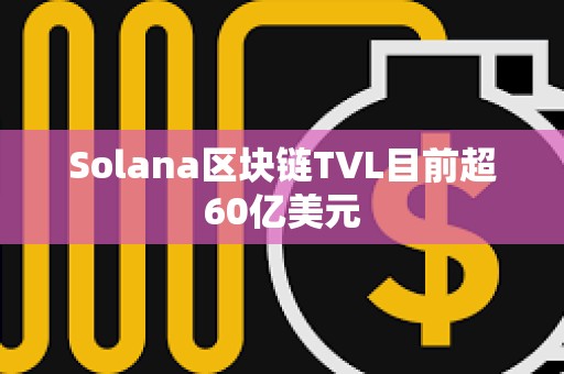 Solana區塊鏈TVL目前超60億美元