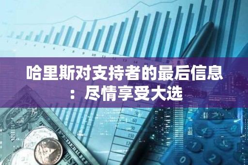 哈里斯對支持者的最后信息：盡情享受大選