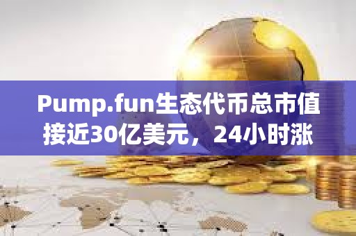 Pump.fun生態代幣總市值接近30億美元，24小時漲幅達22.7%