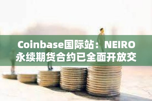 Coinbase國際站：NEIRO永續期貨合約已全面開放交易