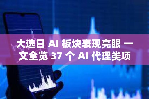 大選日 AI 板塊表現亮眼 一文全覽 37 個 AI 代理類項目