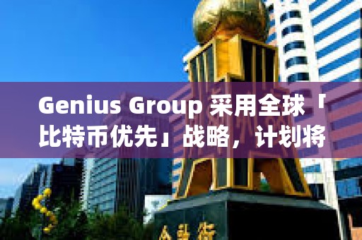 Genius Group 采用全球「比特幣優先」戰略，計劃將 90% 以上的儲備分配給比特幣