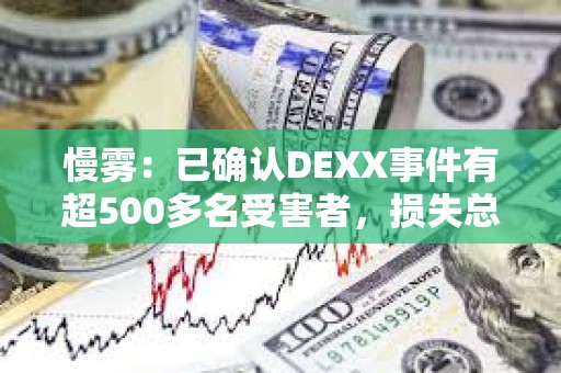 慢霧：已確認DEXX事件有超500多名受害者，損失總額約1300萬美元