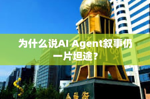 為什么說AI Agent敘事仍一片坦途？