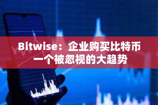 Bitwise：企業購買比特幣 一個被忽視的大趨勢
