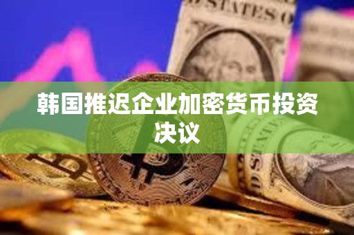 韓國推遲企業加密貨幣投資決議