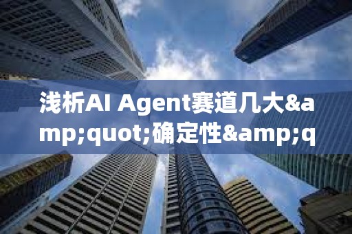 淺析AI Agent賽道幾大&quot;確定性&quot;趨勢