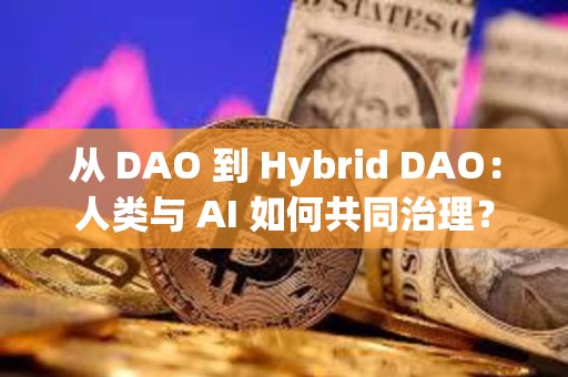 從 DAO 到 Hybrid DAO：人類與 AI 如何共同治理？