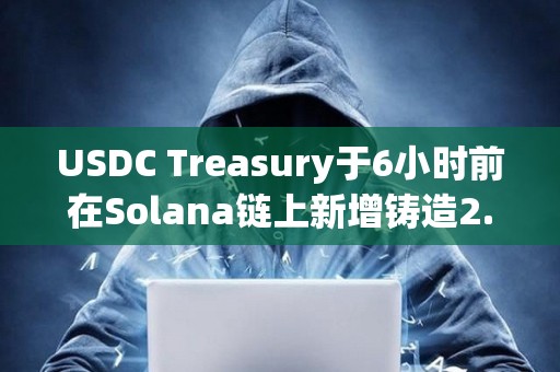 USDC Treasury于6小時前在Solana鏈上新增鑄造2.5億枚USDC