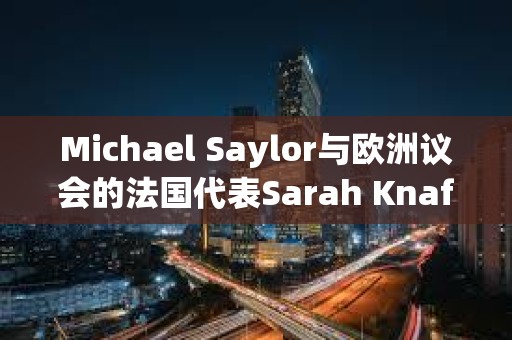 Michael Saylor與歐洲議會的法國代表Sarah Knafo會面，討論比特幣在法國的未來