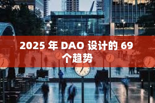 2025 年 DAO 設計的 69 個趨勢